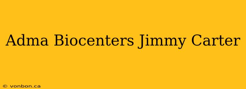 Adma Biocenters Jimmy Carter