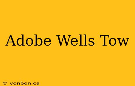 Adobe Wells Tow