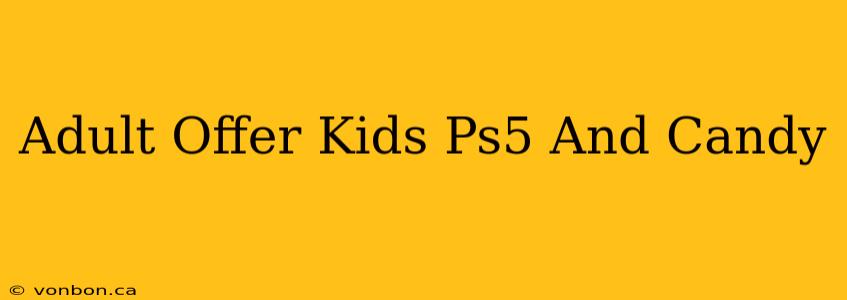 Adult Offer Kids Ps5 And Candy