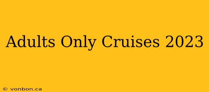 Adults Only Cruises 2023