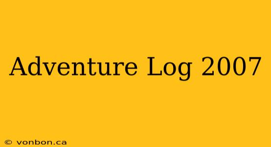 Adventure Log 2007