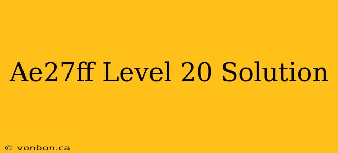 Ae27ff Level 20 Solution