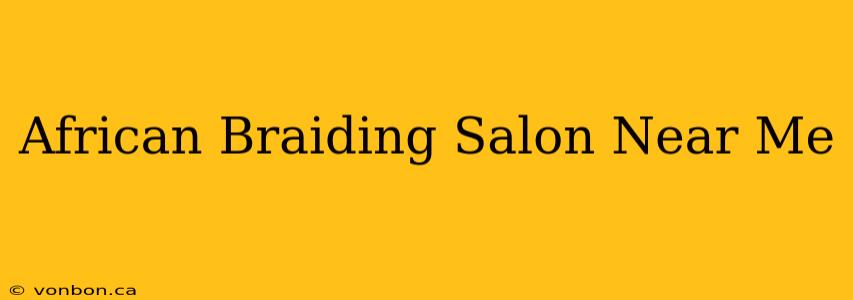 African Braiding Salon Near Me