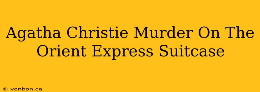 Agatha Christie Murder On The Orient Express Suitcase