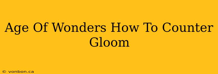 Age Of Wonders How To Counter Gloom