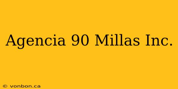 Agencia 90 Millas Inc.