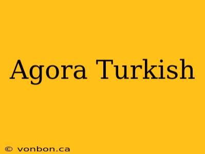 Agora Turkish