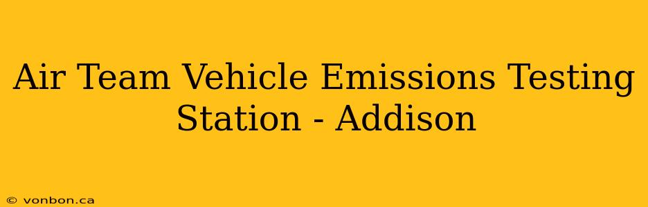 Air Team Vehicle Emissions Testing Station - Addison