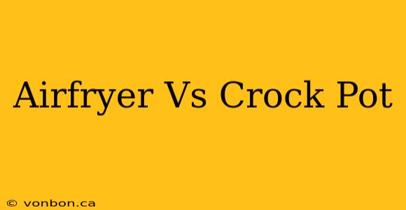 Airfryer Vs Crock Pot