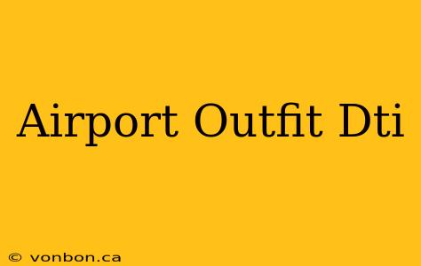 Airport Outfit Dti