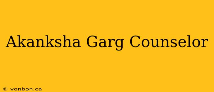 Akanksha Garg Counselor