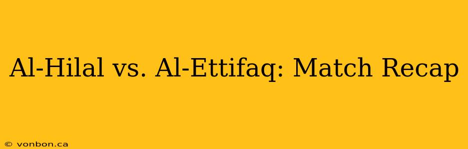 Al-Hilal vs. Al-Ettifaq: Match Recap