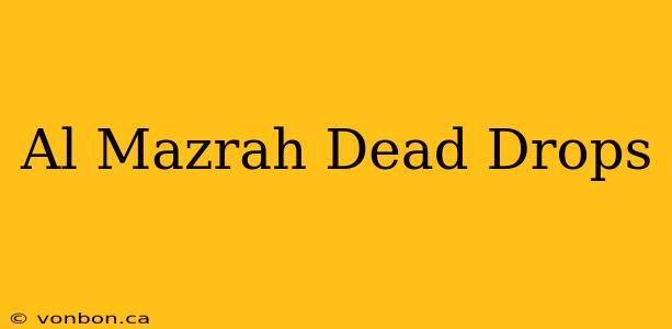 Al Mazrah Dead Drops