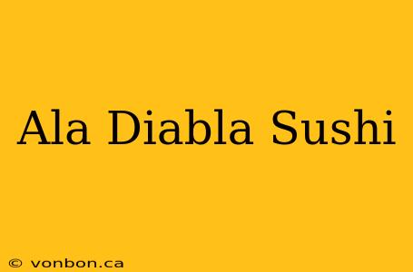 Ala Diabla Sushi