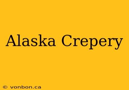 Alaska Crepery