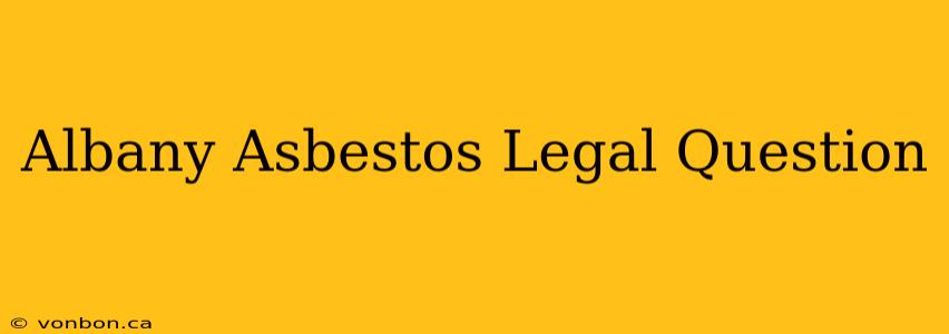 Albany Asbestos Legal Question