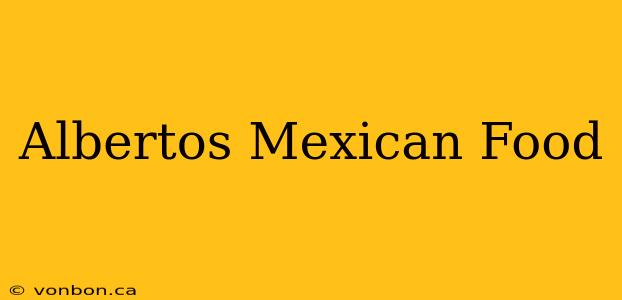 Albertos Mexican Food