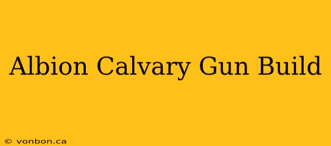 Albion Calvary Gun Build