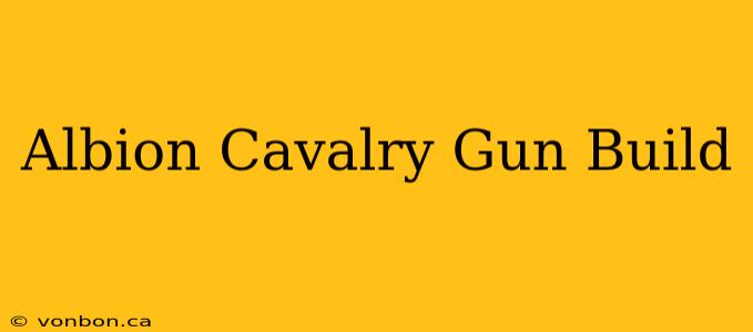 Albion Cavalry Gun Build