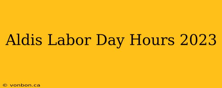 Aldis Labor Day Hours 2023