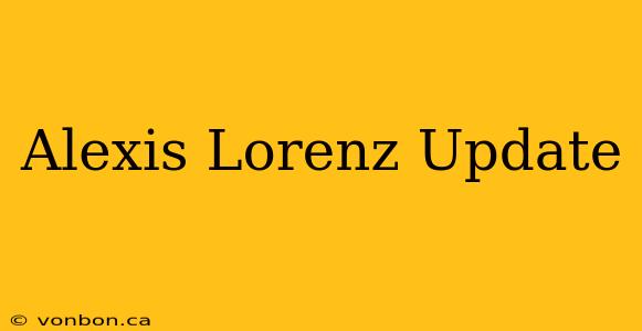 Alexis Lorenz Update