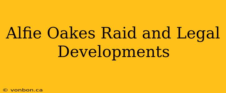 Alfie Oakes Raid and Legal Developments