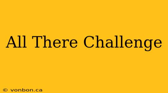 All There Challenge