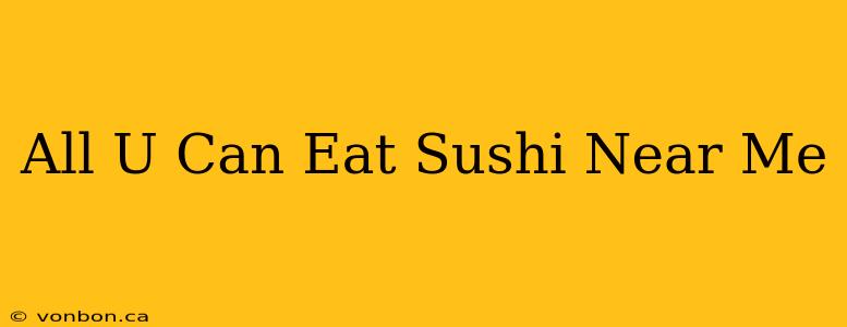 All U Can Eat Sushi Near Me