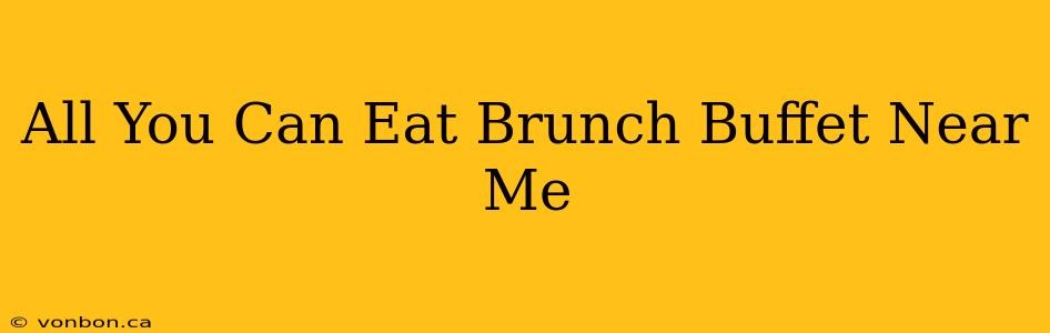 All You Can Eat Brunch Buffet Near Me