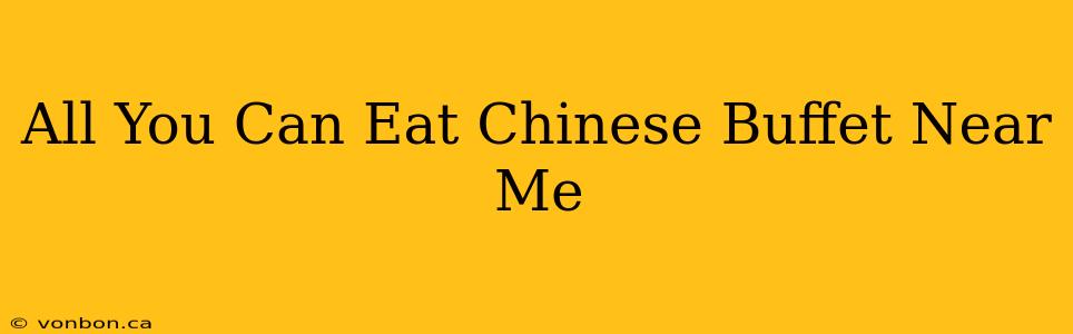 All You Can Eat Chinese Buffet Near Me