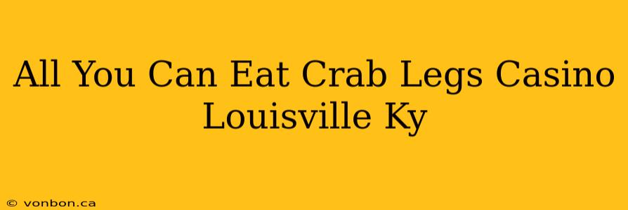 All You Can Eat Crab Legs Casino Louisville Ky