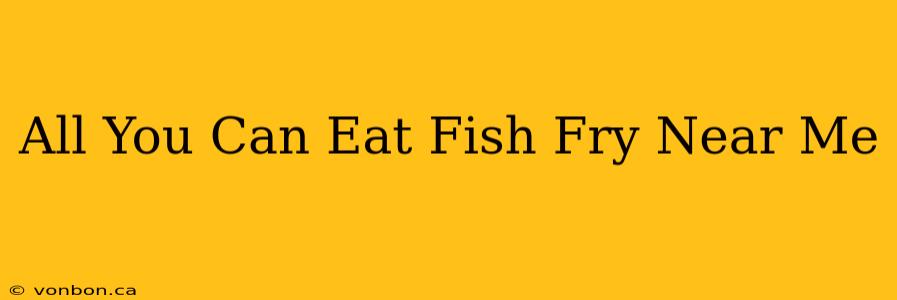 All You Can Eat Fish Fry Near Me