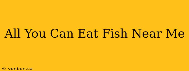 All You Can Eat Fish Near Me