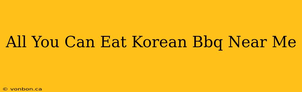 All You Can Eat Korean Bbq Near Me