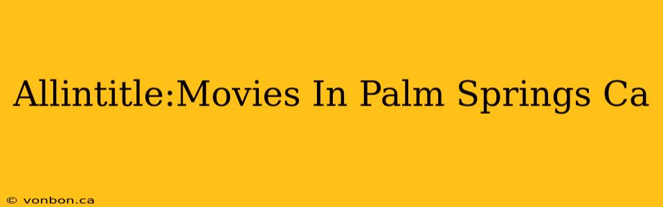 Allintitle:Movies In Palm Springs Ca