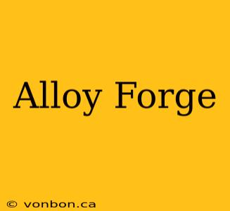 Alloy Forge