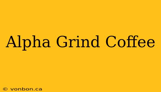 Alpha Grind Coffee