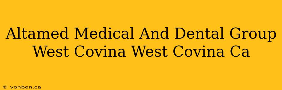 Altamed Medical And Dental Group West Covina West Covina Ca