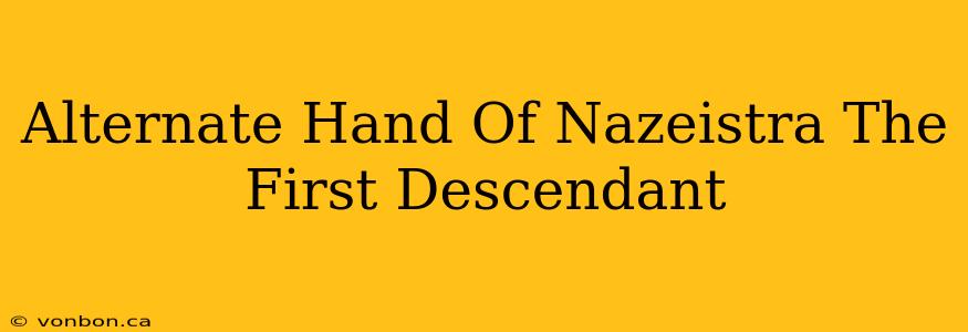 Alternate Hand Of Nazeistra The First Descendant