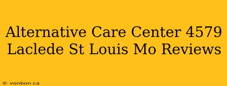 Alternative Care Center 4579 Laclede St Louis Mo Reviews