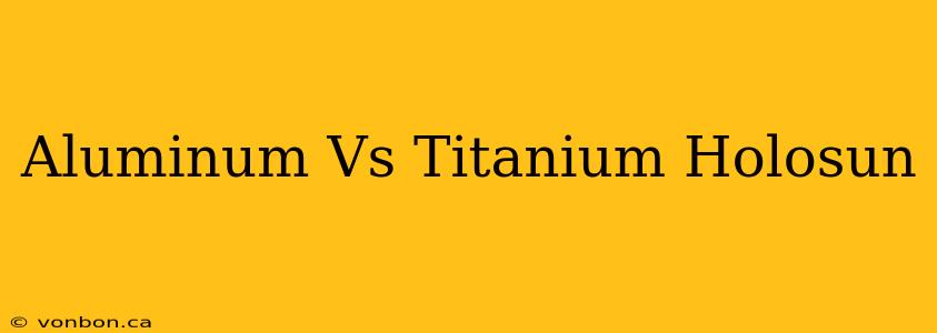 Aluminum Vs Titanium Holosun