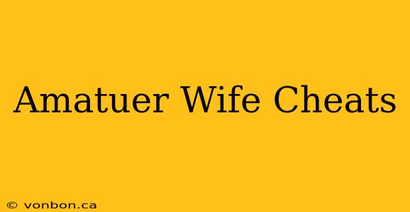 Amatuer Wife Cheats