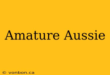 Amature Aussie