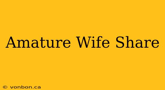 Amature Wife Share