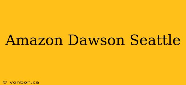 Amazon Dawson Seattle