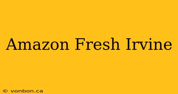 Amazon Fresh Irvine