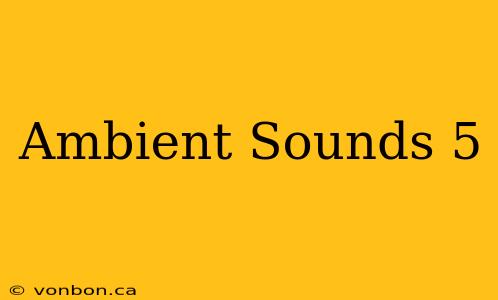 Ambient Sounds 5