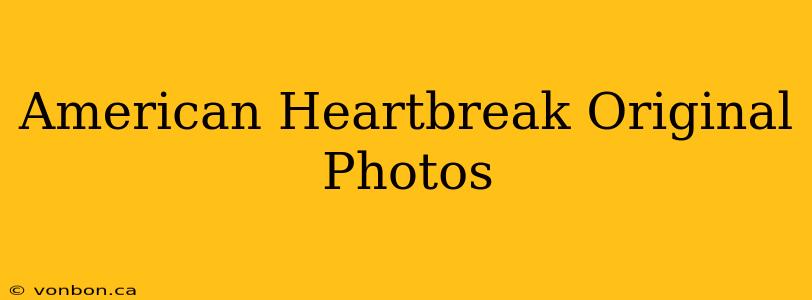 American Heartbreak Original Photos