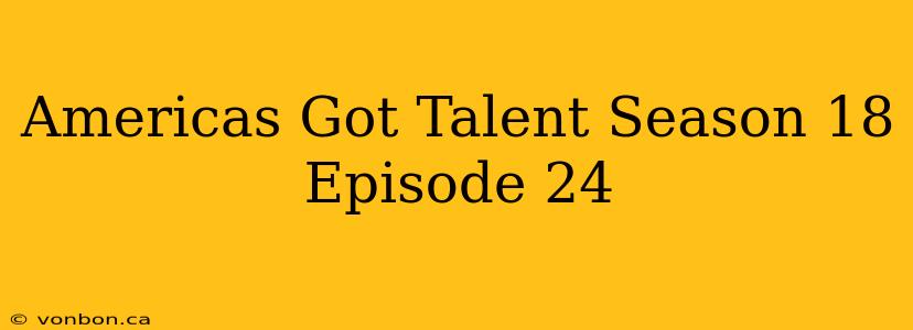 Americas Got Talent Season 18 Episode 24