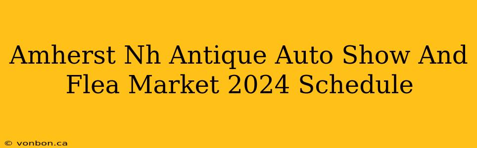 Amherst Nh Antique Auto Show And Flea Market 2024 Schedule